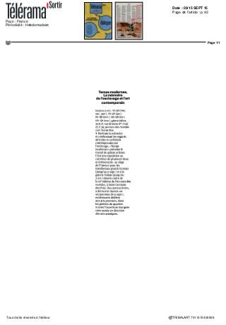 Date : 09/15 SEPT 15
Pays : France
Périodicité : Hebdomadaire
OJD : 39975
Page de l'article : p.109-113
Page 5/5
TRIBALART 4082215400505Tous droits réservés à l'éditeur
Hegoa - ie rue de Beaune (7e
)."Une vie moderne"
Jean-Luc RENAUD (Techniques mixtes). Du ll sept.
au 21 oct.
Le Cabinet d'amateur- 12 rue de la Forge Royale
(ll")."..oOo. " EpiZmik (Techniques mixtes).
Du 10 au ZS sept.
L'Échiquier- 16 rue de L'échiquier (IO")."Éclats de
vert en noir et blanc" Dominique ALIADIÈRE
(Gravure). Du 12 sept, au ll oct.
LekMig - 13 rue de Téhéran (8')."Restless" Ramazan
BAYRAKOGLU (Techniques mixtes) Du 10 sept.
au 10 oct.
Lira- 19-21 rue Chapon (3")."Crayères" Isabelle
GRANGE (Peinture). Du 10 sept, au 10 oct.
L'Oeil du Huit- 8 rue Milton (9-)."Variations sur
le pavé" Stéphanie WEZEMAEL (Sculpture)
Du IS sept, au 4 oct.
Maeght - 42 rue du Bac (7') "La suite" Ra'anan LEVY
(Techniques mixtes) Du Jl sept, au 31 oct.
Maison de la culture du Japon - loi bis quai Branly
(15°)."Le Japon, vues de l'intérieur" exposition
collective (Photographie). Du IS au 26 sept.
Maison du Danemark - 142 av des Champs-Elysées
(8') "La région polaire" Per KIRKEBY (Estampe)
Du 9 sept, au I" nov.
Nathalie Obadia - Marais- 18 rue du Bourg Tibourg
(4')."Human Traffic" Rma BANERJEEE (Techniques
mixtes). Du 12 sept, au 24 oct.
Onelro- 9 rue du Perche (3°)."My surface is your
canvas" Mona ARDELEANU (Techniques mixtes).
Du ll sept, au 7 nov.
Orangerie du Sénat - Jardin du Luxembourg - 19 bis
rue de Vaugirard (6e
) "Bâti rural et paysages"
MAISONSPAYSANNESDEFRANCE (Photographie)
Du 9 au 20 sept.
Paris-BeiJIng - Turbigo- 62 rue de Turbigo (3*).
"The Journey" Alex BETON (Techniques mixtes).
Du 10 sept, au 24 oct.
Plateforme- 73 rue des Haies (20")."Soft error"
Luz BLANCO (Dessin). Du ll au 20 sept.
Polaris - 15 rue des Arquebusiers (3e
) "Autonction
d'une collection Ramus del Rondeaux" (Techniques
mixtes). Du ll sept, aa 4 oct.
Polka - 12 rue St-Gilles (3')."Sunless" Tiane DoanNa
CHAMPASSAK (Photographie). Du JO sept, au
31 oct. "Night Photographs" Toshio SHIBATA
(Photographie) Du 10 sept, au 31 oct.
Rouan - 3 rue Ferree (3e
) GLOBULINE (Dessin)
Du IS au 26 sept.
Salle Principale - 28 rue de Thionville (19")."A l'orée
des choses" Dominique MATHIEU (Techniques
mixtes) Du 9 sept, au 21 nov.
Samy Kinge- 54 rue de Verneuil (7') "L'Auberge"
Estelle LAGARDE (Photographie). Du JS sep».
au 3 oct.
Thaddaeus Ropac - 7 rue Debelleyme (3') "Idea of
landscape" Imran OURESHI (Techniques mixtes).
Du 12 sept, au 17 oct.
Vincenz Sala- 52 rue Notre-Dame de Nazareth
(3e
)-"Mimmal extensions" exposition collective
(Techniques mixtes) Du JO sept, au 25 oct.
en cours
Mairie du 12" arrdt - 130 av. Daumesnil (12')."Le Pavé
dans l'Art" Jean Paul FAVAND (Photographie) .Eni.
libre, Jsq 7 oct.
ETAUSSI...
• Parcours des Mondes 2O15 La rentree rime,
cette annee encore, avec le Salon international
des Arts Premiers Jusqu'au 13 septembre
(tl) 11h-19h, jeu jsq 21h et dim jsq 18h), au coeur
du quartier de Salnt-Germain-Des-Pres, les plus
grands marchands internationaux se donnent
rendez-vous Les arts d'Afrique, d'Oceanie, d'Asie
et des Amériques y sont à decouvrir gratuitement.
Galeries situées le long des rues des Beaux-Arts,
Bonaparte, de Seine, Jacques Callot, Mazarme,
Guenegaud, Visconti, Jacob, de l'Echaudé,
St-Benoît et St-Sulpice
• Carte blanche a l'artiste Marc Couturier avec
L'Aleph, une installation autour du recueil eponyme
de l'écrivain argentin Jorge Luis Borges Des
oeuvres « faites de main d'homme » (pastel et des-
sins) d'une part, « non faites de main d'homme »
(elements naturels) de l'autre. Jusqu'au 20 sep-
tembre Atelier Martine Aublet du musée du
Quai Branly (7e
) Horaires et tarifs du lieu (voir
rubrique « Musees », « Histoire et Civilisations »)
• Dans l'honneur et parla victoire Les unites
militantes Compagnons de la Liberation sont au
coeur de l'exposition-dossier du musée dè
l'Armée (7e
) Présentée dans le cadre du 70e
anni-
versaire de la liberation de la France, cette expo-
sition propose de decouvrir une soixantaine de
photographies sur les piliers de la cour d'honneur
de l'Hôtel des Invalides Jusqu'au 4 octobre
Tl) 10h-18hou 19h (août) Eni libre
• Suite a un violent incendie survenu fm août, la
Cité des sciences et de l'industrie est fermée
au public ce mois de septembre. Vous pouvez
néanmoins en profiter pour decouvrir la Géode i
• Focus sur La Maison de l'Épargne La gale-
rie présente mille affiches, issues de la collection
Gerard Auffray, autour du thème de l'épargne.
20, rue Cujas (5e
), 01 46 33 86 86, M°Cluny-Sor-
bonne/RER Luxembourg Tlj 14h-18h, mar, mer,
jeu 10h30-18h30 Eni libre
• La Bnp en son jardin La Bnp - François-
Mitterrand (13e
) propose au public de decouvrir la
biodiversité de son jardin (allée de l'Encyclopédie)
a travers cette exposition Les espèces présen-
tées sont illustrées par des reproductions de
planches naturalistes issues des collections de la
Bnp Des illustrations accompagnées de points
sensoriels diffusant chants et cris pour les oiseaux,
odeurs pour quèlques plantes tl) (sf fériés) 9h-
20h, dim 13h-19h, lun 14h-20h Ent libre.
 