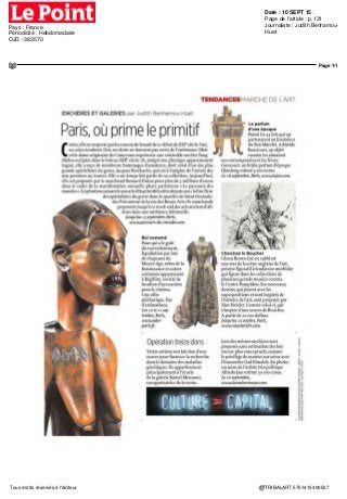 Date : 09/15 SEPT 15
Pays : France
Périodicité : Hebdomadaire
Page de l'article : p.42
Page 1/1
TRIBALART 7511315400506Tous droits réservés à l'éditeur
Temps modernes.
La mémoire
de l'esclavage et l'art
contemporain
Jusquau 3 oct nh igh (mer
ven sam ) nh 2lh (jeu )
11h I8h(dim) I4high(lun)
loh igh (mar) galerie Vallois
35 et 41 rue de Seine 6e
0143
251734 parcours des mondes
com Entree libre
T Ravivant la memoire
et confrontant les regards
africains et canbeens
contemporains sur
l'esclavage, «Temps
modernes » presente le
travail de quinze artistes
C'est une exposition au
carrefourde plusieurs lieux
et evenements au siege
de l'Unesco pour les
installationsgrandsformats
(jusqu'au ii sept ) et a la
galerieVallois(jusqu'au
3 oct ) dans le cadre de
la 14e
edition du Parcours des
mondes, a Saint Germain
des Pres Des œuvres fortes,
a decouvrir durant ces
sixjournees (8 13 sept ),
entierement dédiées
aux arts premiers, dans
les galeries du quartier
A noter l'ouverture marquée
cette annee en direction
des arts asiatiques
 