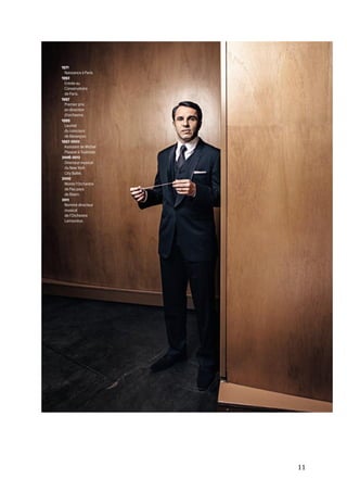   11	
  
	
  
	
  
Télérama 3290 30/01/13
1971
Naissance à Paris.
1992
Entrée au
Conservatoire
de Paris.
1997
Premier prix
en direction
d’orchestre.
1999
Lauréat
du concours
de Besançon.
1997-2002
Assistant de Michel
Plasson à Toulouse.
2006-2012
Directeur musical
du New York
City Ballet.
2000
Monte l’Orchestre
de Pau pays
de Béarn.
2011
Nommé directeur
musical
de l’Orchestre
Lamoureux.
 