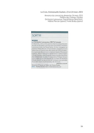   16	
  
La Croix, Emmanuelle Giuliani, 23 et 24 mars 2013
Annonce du concert du dimanche 24 mars 2013
Théâtre des Champs-Elysées
Orchestre Lamoureux, Fayçal Karoui (direction),
Hélène Mercier (piano), Frank Braley (piano)
 