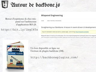 http://bit.ly/1bgC4Ts
http://backboneplugins.com/
Retour d’expérience de chez mix-
panel sur l’architecture
d’applications RIA JS.
Un livre disponible en ligne sur
l’écriture de plugins backbone (24$).
Autour de ba#bone.js
 
