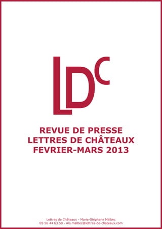revue de presse
Lettres de châteaux
 FEVRIER-MARS 2013




      Lettres de Châteaux - Marie-Stéphane Malbec
  05 56 44 63 50 - ms.malbec@lettres-de-chateaux.com
 