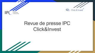 Revue de presse IPC
Click&Invest
 