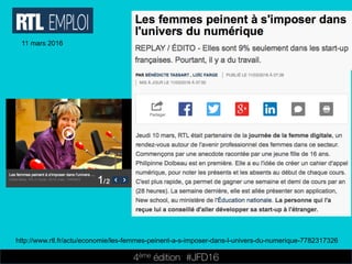 4ème édition 














#JFD16
11 mars 2016
http://www.rtl.fr/actu/economie/les-femmes-peinent-a-s-imposer-dans-l-univers-du-numerique-7782317326
 