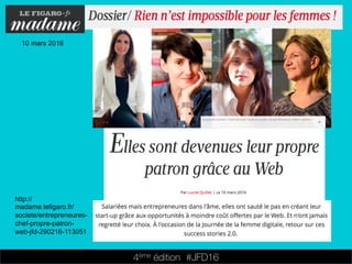 4ème édition 














#JFD16
10 mars 2016
http://
madame.lefigaro.fr/
societe/entrepreneures-
chef-propre-patron-
web-jfd-290216-113051
 