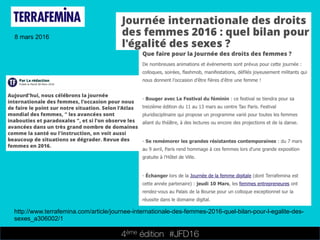 4ème édition 














#JFD16
8 mars 2016
http://www.terrafemina.com/article/journee-internationale-des-femmes-2016-quel-bilan-pour-l-egalite-des-
sexes_a306002/1
 