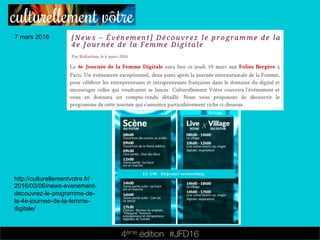 4ème édition 














#JFD16
7 mars 2016
http://culturellementvotre.fr/
2016/03/06/news-evenement-
decouvrez-le-programme-de-
la-4e-journee-de-la-femme-
digitale/
 