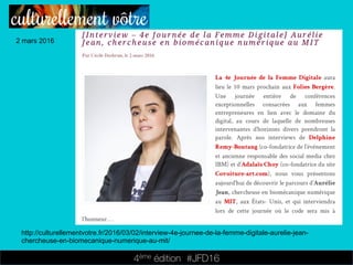 4ème édition 














#JFD16
2 mars 2016
http://culturellementvotre.fr/2016/03/02/interview-4e-journee-de-la-femme-digitale-aurelie-jean-
chercheuse-en-biomecanique-numerique-au-mit/
 