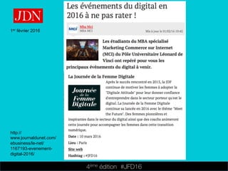 4ème édition 














#JFD16
1er février 2016
http://
www.journaldunet.com/
ebusiness/le-net/
1167193-evenement-
digital-2016/
 