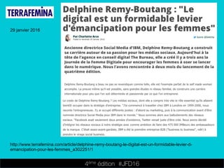 4ème édition 














#JFD16
29 janvier 2016
http://www.terrafemina.com/article/delphine-remy-boutang-le-digital-est-un-formidable-levier-d-
emancipation-pour-les-femmes_a302251/1
 