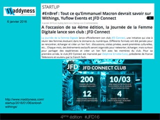 4ème édition 














#JFD16
6 janvier 2016
http://www.maddyness.com/
startup/2016/01/06/enbref-
withings/
 