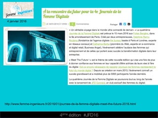 4ème édition 














#JFD16
4 janvier 2016
http://www.femme-ingenieure.fr/2016/01/journee-de-la-femme-digitale-meet-the-future-2016.html
 
