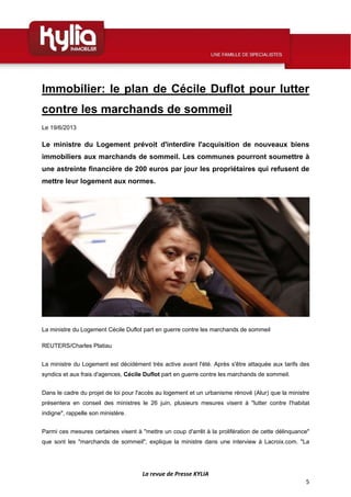  
La revue de Presse KYLIA 
5 
 
Immobilier: le plan de Cécile Duflot pour lutter
contre les marchands de sommeil
Le 19/6/...