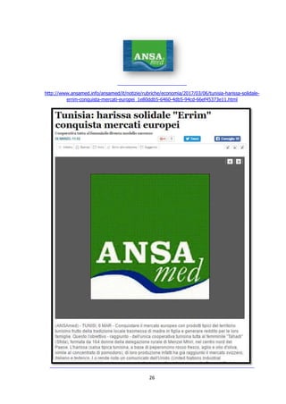 26
http://www.ansamed.info/ansamed/it/notizie/rubriche/economia/2017/03/06/tunisia-harissa-solidale-
errim-conquista-mercati-europei_1e80ddb5-6460-4db5-94cd-66ef45373e11.html
 