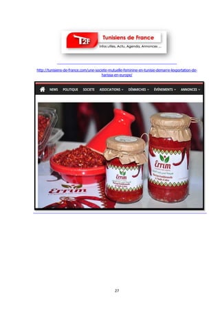 27
http://tunisiens-de-france.com/une-societe-mutuelle-feminine-en-tunisie-demarre-lexportation-de-
harissa-en-europe/
 