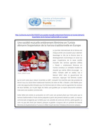 35
http://unictunis.org.tn/2017/03/07/une-societe-mutuelle-entierement-feminine-en-tunisie-demarre-
lexportation-de-la-harissa-traditionnelle-en-europe/
 