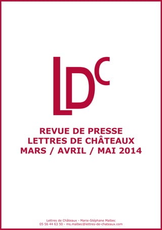 REVUE DE PRESSE
LETTRES DE CHÂTEAUX
MARS / AVRIL / MAI 2014
Lettres de Châteaux - Marie-Stéphane Malbec
05 56 44 63 50 - ms.malbec@lettres-de-chateaux.com
 