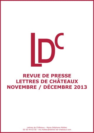 revue de presse
Lettres de châteaux
Novembre / décembre 2013

Lettres de Châteaux - Marie-Stéphane Malbec
05 56 44 63 50 - ms.malbec@lettres-de-chateaux.com

 