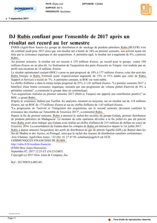 DJ Rubis confiant pour l'ensemble de 2017 après un
résultat net record au 1er semestre
PARIS (Agefi-Dow Jones)--Le groupe de distribution et de stockage de produits pétroliers Rubis (RUI.FR) s'est
dit confiant jeudi pour 2017 alors que son résultat net a bondi de 34% au premier semestre, son activité ayant été
tirée par la croissance organique et des acquisitions. A périmètre égal, le résultat net a augmenté de 8%, a précisé
Rubis.
Au premier semestre, le résultat net est ressorti à 139 millions d'euros, un record pour le groupe, contre 104
millions d'euros un an plus tôt. La finalisation de l'acquisition des parts d'associés en Turquie s'est traduite par un
profit non récurrent de 14 millions d'euros.
Le résultat opérationnel courant (ROC) a pour sa part progressé de 10% à 177 millions d'euros, celui des activités
Rubis Energie et Rubis Terminal ayant respectivement augmenté de 13% et 31% tandis que celui de Rubis
Support et Services a reculé de 7%. A périmètre constant, le ROC est resté stable.
Le chiffre d'affaires a dans le même temps progressé de 25%, à 1,81 milliard d'euros. "Le premier semestre 2017 a
bénéficié d'une bonne croissance organique, mesurée par une progression du volume global d'activité de 8% à
périmètre constant", a commenté le groupe dans un communiqué.
"Les acquisitions réalisées au premier semestre 2017 (Haïti et Turquie) ont apporté une contribution positive" au
ROC, a ajouté Rubis.
D'après le consensus élaboré par FactSet, les analystes misaient en moyenne sur un résultat net de 118 millions
d'euros, sur un ROC de 173 millions d'euros et sur un chiffre d'affaires de 1,83 milliard d'euros.
"La progression de l'activité et l'intégration des acquisitions sur le second semestre devraient conforter la
croissance des résultats sur l'ensemble de l'exercice 2017", a commenté Rubis.
Depuis la fin du premier semestre, Rubis a annoncé le rachat des sociétés du groupe Galana, premier distributeur
de produits pétroliers de Madagascar. Le montant de cette opération dévoilée à la fin juillet n'a pas été précisé
mais Rubis avait alors indiqué que Galana avait réalisé un chiffre d'affaires de 215 millions de dollars au cours de
l'exercice 2016. La consolidation de Galana dans les comptes de Rubis est rétroactive depuis le 1er juillet 2017.
Rubis a depuis annoncé l'acquisition des actifs de distribution de gaz de pétrole liquéfié (GPL) de Repsol dans les
îles de Madère et des Açores, au Portugal, ainsi que le rachat des réseaux de distribution canalisés continentaux.
-Eric Chalmet, Agefi-Dow Jones; +33 (0)1 41 27 47 95; echalmet@agefi.fr ed: ECH
COMMUNIQUES FINANCIERS DE RUBIS :
http://rubis.fr/fr/resultats-financier
(END) Dow Jones Newswires
September 07, 2017 12:23 ET (16:23 GMT)
Copyright (c) 2017 Dow Jones & Company, Inc.
Ref : 20170907LL005149.
20170907LL005149
Tous droits de reproduction réservés
PAYS :États-unis
SURFACE :66 %
PERIODICITE :Quotidien
DIFFUSION :139069
7 septembre 2017
Page 11
 