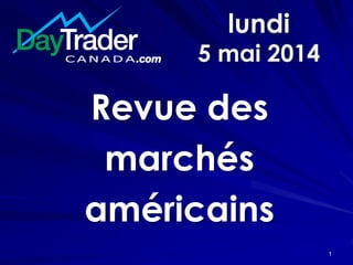 lundi
5 mai 2014
Revue des
marchés
américains
1
 