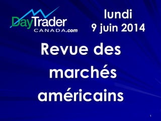 lundi
9 juin 2014
Revue des
marchés
américains
1
 