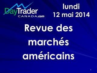lundi
12 mai 2014
Revue des
marchés
américains
1
 