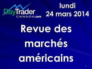 lundi
24 mars 2014
Revue des
marchés
américains 1
 