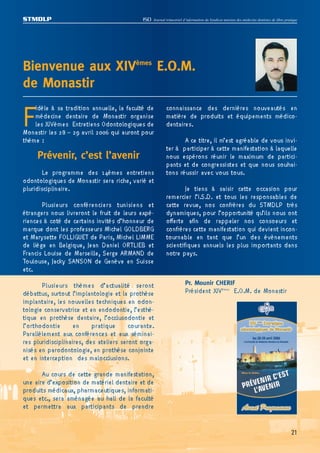 STMDLP                                       ISD   Journal trimestriel d’information du Syndicat tunisien des médecins dentistes de libre pratique




Bienvenue aux XIVèmes E.O.M.
de Monastir

F   Idèle à sa tradition annuelle, la faculté de
    médecine dentaire de Monastir organise
    les XIVèmes Entretiens Odontologiques de
Monastir les 28 – 29 avril 2006 qui auront pour
thème :
                                                           connaissance des dernières nouveautés en
                                                           matière de produits et équipements médico-
                                                           dentaires.
                                                                  A ce titre, il m’est agréable de vous invi-
                                                           ter à participer à cette manifestation à laquelle
     Prévenir, c’est l’avenir                              nous espérons réunir le maximum de partici-
                                                           pants et de congressistes et que nous souhai-
       Le programme des 14èmes entretiens                  tons réussir avec vous tous.
odontologiques de Monastir sera riche, varié et
pluridisciplinaire.                                                Je tiens à saisir cette occasion pour
                                                           remercier l’I.S.D. et tous les responsables de
       Plusieurs conférenciers tunisiens et                cette revue, nos confrères du STMDLP très
étrangers nous livreront le fruit de leurs expé-           dynamiques, pour l’opportunité qu’ils nous ont
riences à coté de certains invités d’honneur de            offerte afin de rappeler nos consoeurs et
marque dont les professeurs Michel GOLDBERG                confrères cette manifestation qui devient incon-
et Marysette FOLLIGUET de Paris, Michel LIMME              tournable en tant que l’un des évènements
de liège en Belgique, Jean Daniel ORTLIEB et               scientifiques annuels les plus importants dans
Francis Louise de Marseille, Serge ARMAND de               notre pays.
Toulouse, Jacky SANSON de Genève en Suisse
etc.
       Plusieurs thèmes d’actualité seront                             Pr. Mounir CHERIF
débattus, surtout l’implantologie et la prothèse                       Président XIVèmes E.O.M. de Monastir
implantaire, les nouvelles techniques en odon-
tologie conservatrice et en endodontie, l’esthé-
tique en prothèse dentaire, l’occlusodontie et
l’orthodontie       en     pratique      courante.
Parallèlement aux conférences et aux séminai-
res pluridisciplinaires, des ateliers seront orga-
nisés en parodontologie, en prothèse conjointe
et en interception des malocclusions.
       Au cours de cette grande manifestation,
une aire d’exposition de matériel dentaire et de
produits médicaux, pharmaceutiques, informati-
ques etc., sera aménagée au hall de la faculté
et permettra aux participants de prendre


                                                                                                                                              21
 