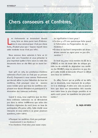 STMDLP                                        ISD   Journal trimestriel d’information du Syndicat tunisien des médecins dentistes de libre pratique




  Chers consoeurs et Confrères,



L     es événements se bousculant devant
      nous, faire un choix parmi tant d’informa-
      tions à vous communiquer n’est pas chose
facile, d’autant plus que l ‘espace imparti dans
cette modeste revue n’est pas infini.
                                                                 ou signification à leurs yeux ?
                                                               • Ou bien y a t’il une quelconque faille quand
                                                                 à l’information ou l’organisation de ces
                                                                 élections ?
                                                               • Et dans ce cas faut-il comprendre cet absen-
                                                                 téisme comme un signal pour ne pas dire
  Nous sommes donc astreints à faire un tri                      sanction ?
pour aller vers l’essentiel et vous présenter le
plus important quitte à faire suivre le reste des               En tout cas, pour nous membre du BE de la
documents dans un site Web qui ne saurai tar-               STMDLP, et loin de toute idée de critique gra-
der.                                                        tuite ou de volonté de stigmatiser nos confrè-
                                                            res du CNOMDT, nous ne pouvions ne pas réa-
  Quoi qu’il en soit, les prochaines élections              gir à cette réalité et demander d’ouvrir le débat
nationales d’avril (non ce n’est pas un poisson             avec tous les confrères.
d’avril) s’imposent à nous comme l’événement
qui devrait attirer le plus l‘attention de tous les             En effet, l’avenir qui se profile et les défis
confrères, c’est pourquoi nous ne saurons                   qui se dessinent, nous imposent de se prépa-
assez insister pour que tous les confrères rem-             rer à ce challenge. A notre avis cela ne peut se
plissent leur devoir d’électeur et participent à la         faire que dans une concertation très ouverte
rénovation des instances ordinales.                         avec notre base la plus élargie possible et ce
                                                            après avoir poser les questions les plus perti-
  Quand à nous, nous espérons que les élec-                 nentes !
tions ordinales nationales ne se dérouleront
pas dans la même indifférence que celles des
élections régionales du nord (avec un taux de                                                                      Dr. Néjib M’HIRSI
participation d’à peine 10%). Cette réalité nous
interpelle et nous amène à se poser plusieurs
questions, entre autres

  • Pourquoi les confrères n’ont pas participé
    massivement à ces élections ?
  • Ces élections n’ont-elles plus aucun enjeu

                                                                                                                                                 5
 