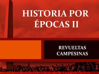REVUELTAS
CAMPESINAS
HISTORIA POR
ÉPOCAS II
 