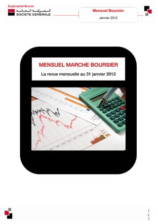                              Mensuel Boursier
                                Janvier 2012
 




    MENSUEL MARCHE BOURSIER
    La revue mensuelle au 31 janvier 2012




                                                 




 
                                                    1
 