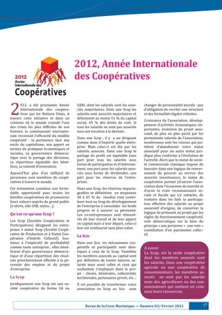 2012,	Année	Internationale	
                                              des	Coopératives	


2       012, a é té proclamé e Anné e
        Internationale des coopé ra-
        tives par les Nations Unies. A
travers cette initiative et dans un
contexte où le monde connaı̂t l’une
                                              SARL dont les salarié s sont les asso-
                                              cié s majoritaires. Dans une Scop les
                                              salarié s sont associé s majoritaires et
                                              dé tiennent au moins 51 % du capital
                                              social, 65 % des droits de vote. Si
                                                                                              changer de personnalité morale : pas
                                                                                              d’obligation de recré er une structure
                                                                                              et des formalité s lé gales ré duites.
                                                                                              Croissance de l’association, dé velop-
                                                                                              pement d’activité s é conomiques im-
des crises les plus dif:iciles de son         tous les salarié s ne sont pas associé s
                                                                                              portantes, é volution du projet asso-
histoire, la communauté internatio-          tous ont vocation à le devenir.
                                                                                              ciatif, de plus en plus porté par les
nale reconnait l’ef:icacité du modè le
                                              Dans une Scop , il y a un dirigeant             permanents salarié s de l’association,
coopé ratif : la pertinence face aux
                                              comme dans n’importe quelle entre-              nombreuses sont les raisons qui jus-
excè s du capitalisme, son apport en
                                              prise. Mais celui-ci est é lu par les          ti:ient d’abandonner votre statut
termes de pratiques é conomiques et
                                              salarié s associé s. Dans une Scop le         associatif pour un autre statut juri-
sociales, sa gouvernance dé mocra-
                                              partage du pro:it est é quitable (une          dique plus conforme à l’é volution de
tique avec le partage des dé cisions,
                                              part pour tous les salarié s sous              l’activité . Alors que le statut de socié -
sa ré partition é quitable des bé né -
                                              forme de participation et d’inté resse-        té commerciale classique impose de
:ices, sa volonté d’innovation.
                                              ment, une part pour les salarié s asso-        basculer dans une logique de renver-
Aujourd’hui plus d’un milliard de             cié s sous forme de dividendes, une            sement du pouvoir au service des
personnes sont membres de coopé -            part pour les ré serves de l’entre-            associé s investisseurs, le statut de
ratives à travers le monde.                  prises.                                         coopé rative permet (d’ancrer l’asso-
                                                                                              ciation dans l’é conomie de marché et
Cet é vè nement constitue une formi-        Dans une Scop, les ré serves imparta-
                                                                                              d’avoir la vraie reconnaissance so-
dable opportunité pour toutes les            geables et dé :initives en moyennes
                                                                                              ciale et :iscale qui s’y rattache, de
familles coopé ratives de promouvoir         40 à 45 % du ré sultat vont contri-
                                                                                              traduire dans les faits la participa-
leurs valeurs auprè s du grand public        buer tout au long du dé veloppement
                                                                                              tion effective des salarié s au projet
(t-shirts, clé s USB, stylos…).              de l’entreprise à consolider les fonds
                                                                                              associatif d’origine, de conserver la
                                              propres et à assurer sa pé rennité .
Qu’est-ce-qu’une	Scop	?	                                                                      logique de primauté au projet par les
                                              Les co-entrepreneurs sont ré muné -
                                                                                              rè gles du fonctionnement coopé ratif,
Les Scop (Socié té s Coopé ratives et      ré s de leur travail et de leur apport
                                                                                              vote dé mocratique sur la base du
Participatives) dé signent les entre-        en capital mais à leur dé part, celui-ci
                                                                                              principe « une personne = une voix »
prises à statut Scop (Socié té Coopé -    leur est remboursé sans plus-value.
                                                                                              constitution d’un patrimoine collec-
rative de Production et à Statut Coo-                                                        tif.
                                              La	Scic	
pé rative d’Inté rê t Collectif). Sou-
mises à l’impé ratif de pro:itabilité      Dans une Scic, les mé canismes coo-
comme toute entreprise , elles bé né -      pé ratifs et participatifs sont iden-          A savoir
:icient d’une gouvernance dé mocra-          tiques à ceux de la Scop. Toutefois            La Scop, est la seule coopé rative
tique et d’une ré partition des ré sul-     les membres associé s au capital sont
                                                                                              dont les membres associé s sont
tats prioritairement affecté e à la pé -   par dé :inition de toutes natures, sa-
rennité des emplois et du projet             larié s mais aussi celles et ceux qui
                                                                                              les salarié s. Dans une coopé rative
d’entreprise.                                 souhaitent s’impliquer dans le pro-             agricole ou une coopé rative de
                                              jet : clients, bé né voles, collectivité s   consommateurs, les membres as-
La	Scop		                                     territoriales, partenaires privé s, etc…       socié s ne sont pas les salarié s
Juridiquement une Scop est une so-
                                                                                              mais des agriculteurs ou des con-
                                              Il est possible de transformer votre
cié té coopé rative de forme SA ou                                                         sommateurs qui mettent en com-
                                              association en Scop ou Scic sans
                                                                                              mun leurs ressources.


                                               							Revue	de	la	Cress	Martinique	—	Numéro	03/	Février	2012                              17
 