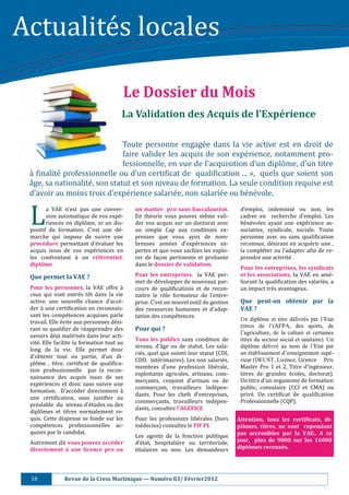Actualité s	locales		

                                               Le	Dossier	du	Mois	
                                               La	Validation	des	Acquis	de	l’Expérience	

                                  Toute	 personne	 engagé e	 dans	 la	 vie	 active	 est	 en	 droit	 de	
                                  faire	 valider	 les	 acquis	 de	 son	 expé rience,	 notamment	 pro-
                                  fessionnelle,	en	vue	de	l’acquisition	d’un	diplô me,	d’un	titre	
 à 	:inalité 	 professionnelle	ou	d’un	certi:icat	de		quali:ication	...	»,		quels	que	soient	son	
 â ge,	sa	nationalité ,	son	statut	et	son	niveau	de	formation.	La	seule	condition	requise	est	
 d’avoir	au	moins	trois	d’expé rience	salarié e,	non	salarié e	ou	bé né vole.	


 L	     a	 VAE	 n’est	 pas	 une	 conver-
        sion	automatique	de	vos	expé -
        riences	 en	 diplô me,	 ni	 un	 dis-
 positif	 de	 formation.	 C’est	 une	 dé -
 marche	 qui	 impose	 de	 suivre	 une	
                                                    un	 master	 	 pro	 sans	 baccalauréat.	
                                                    En	 thé orie	 vous	 pouvez	 mê me	 vali-
                                                    der	 vos	 acquis	 sur	 un	 doctorat	 avec	
                                                    un	 simple	 Cap	 aux	 conditions	 ex-
                                                    presses	 que	 vous	 ayez	 de	 nom-
                                                                                                     d’emploi,	 indemnisé 	 ou	 non,	 les	
                                                                                                     cadres	 en	 	 recherche	 d’emploi.	 Les	
                                                                                                     bé né voles	 ayant	 une	 expé rience	 as-
                                                                                                     sociative,	 syndicale,	 sociale.	 Toute	
                                                                                                     personne	 avec	 ou	 sans	 quali:ication	
 procédure	 permettant	 d’é valuer	 les	           breuses	 anné es	 d’expé riences	 ex-          reconnue,	 dé sirant	 en	 acqué rir	 une	 ,	
 acquis	 issus	 de	 vos	 expé riences	 en	         pertes	et	que	vous	sachiez	les	explo-            la	 complé ter	 ou	 l’adapter	 a:in	 de	 re-
 les	 confrontant	 à 	 un	 référentiel.	           rer	 de	 façon	 pertinente	 et	 probante	        prendre	une	activité 	.	
 diplôme.	                                          dans	le	dossier	de	validation.	
                                                                                                     Pour	les	entreprises,	les	syndicats	
 Que	permet	la	VAE	?		                              Pour	 les	 entreprises,	 	 la	 VAE	 per-         et	les	associations,	 la	 VAE	 en	 amé -
                                                    met	de	dé velopper	de	nouveaux	par-             liorant	la	quali:ication	des	salarié s,	a	
 Pour	 les	 personnes,	 la	 VAE	 offre	 à 	        cours	 de	 quali:ications	 et	 de	 recon-        un	impact	trè s	avantageux.	
 ceux	 qui	 sont	 entré s	 tô t	 dans	 la	 vie	   naitre	 le	 rô le	 formateur	 de	 l’entre-
 active,	 une	 nouvelle	 chance	 d’accé -          prise.	C’est	un	nouvel	outil	de	gestion	         Que	 peut-on	 obtenir	 par	 la	
 der	à 	une	certi:ication	 en	reconnais-           des	 ressources	 humaines	 et	 d’adap-           VAE	?	
 sant	 les	 compé tences	 acquises	 parle	         tation	des	compé tences.	
 travail.	Elle	é vite	aux	personnes	dé si-                                                         Un diplôme et titre délivrés par l’Etat
                                                                                                     (titres de l’(AFPA, des sports, de
 rant	se	 quali:ier	 de	 ré apprendre	des	         Pour	qui	?	
                                                                                                     l’agriculture, de la culture et certaines
 savoirs	dé jà 	maitrisé s	dans	leur	acti-
                                                    Tous	 les	 publics	 sans	 condition	 de	         titres du secteur social et sanitaire). Un
 vité .	Elle	facilite	la	formation	tout	au	
                                                    niveau,	 d’â ge	 ou	 de	 statut.	 Les	 sala-    diplôme délivré au nom de l’Etat par
 long	 de	 la	 vie.	 Elle	 permet	 donc		
                                                    rié s,	quel	que	soient	leur	statut	(CDI,	       un établissement d’enseignement supé-
 d’obtenir	 tout	 ou	 partie,	 d’un	 di-
                                                    CDD,		inté rimaires).	Les	non	salarié s,	      rieur (DEUST, Licence, Licence	 Pro,	
 plô me	 ,	 titre,	 certi:icat	 de	 quali:ica-
                                                    membres	 d’une	 profession	 libé rale,	         Master	 Pro	 1	 et	 2,	 Titre	 d’ingé nieur,	
 tion	 professionnelle	 	 par	 la	 recon-
                                                    exploitants	 agricoles,	 artisans,	 com-         titres	 de	 grandes	 é coles,	 doctorat).	
 naissance	 des	 acquis	 issus	 de	 ses	
                                                    merçants,	 conjoint	 d’artisan	 ou	 de	          Un	titre	d’un	organisme	de	formation	
 expé riences	 et	 donc	 sans	 suivre	 une	
                                                    commerçant,	 travailleurs	 indé pen-            public,	 consulaire	 (CCI	 et	 CMA)	 ou	
 formation.	 	 D’accé der	 directement	 à 	
                                                    dants.	 Pour	 les	 chefs	 d’entreprises,		       privé .	 Un	 certi:icat	 de	 quali:ication	
 une	 certi:ication,	 sans	 justi:ier	 au	
                                                    commerçants,	 travailleurs	 indé pen-           Professionnelle	(CQP).		
 pré alable		du		niveau	d’é tudes	ou	des	
                                                    dants,	consultez	l’AGEFICE	
 diplô mes	 et	 titres	 normalement	 re-
 quis.	Cette	dispense	se	 fonde	 sur	 les	          Pour	 les	 professions	 libé rales	 (hors	     Attention,	 tous	 les	 certi.icats,	 di-
 compé tences	 professionnelles	 ac-               mé decins)	consultez	le	FIF	PL	                plômes,	 titres,	 ne	 sont	 	 cependant	
 quises	par	le	candidat.		                                                                          pas	 accessibles	 par	 la	 VAE..	 A	 ce	
                                                    Les	 agents	 de	 la	 fonction	 publique	
 Autrement	dit	vous	pouvez	accéder	                 d’é tat,	 hospitaliè re	 ou	 territoriale,	   jour,	 	 plus	 de	 9000	 sur	 les	 16000	
 directement	 à	 une	 licence	 pro	 ou	             titulaires	 ou	 non.	 Les	 demandeurs	          diplômes	recensés.	




 18																					Revue	de	la	Cress	Martinique	—	Numéro	03/	Février2012	
 