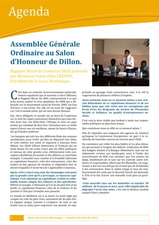 Agenda

Assemblée	Générale		
Ordinaire	au	Salon		
d’Honneur	de	Dillon.
Rapport Moral de l’exercice 2010 pré senté
par Monsieur Louis-Fé lix LEDOUX,
Pré sident de la Cress Martinique.


C      ’est dans un contexte socio-é conomique particuliè -
       rement inquié tant que je soumets à votre ré :lexion,
       ce Rapport Moral. En effet, contrairement à ce que
nous avions espé ré la crise plané taire de 2008 qui a dé -
bouché sur le mouvement social de Fé vrier 2009, est loin
                                                                       primant au passage toute concurrence, avec à la clef la
                                                                       suppression de plusieurs milliers d’emplois.
                                                                       Aussi	assistons-nous	en	ce	moment	même	à	une	acti-
                                                                       vité	 débordante	 de	 ce	 capitalisme	 .inancier	 et	 de	 ses	
                                                                       lobbies	 pour	 que	 soit	 votée	 une	 loi	 européenne	 qui	
d’arriver à son terme. Pis, elle est en train de s’aggraver
                                                                       ferait	 d’eux	 les	 dirigeants	 du	 secteur	 de	 l’Economie	
car c’est le monde entier qui est sans dessus dessous.
                                                                       Sociale	 et	 Solidaire,	 en	 qualité	 d’entrepreneurs	 so-
Oui, chers dé lé gué s, le monde est au bord de l’explosion         ciaux.		
car ce sont les supers puissances :inanciè res qui nous dic-
                                                                       C’est cela la dure ré alité que tardent à saisir nos respon-
tent leurs lois. Les Etats-Unis, l’Afrique et tous ces pays
                                                                       sables politiques au plus haut niveau.
arabes qui viennent de faire leur ré volution avec ce noble
espoir d’avoir une vie meilleure, autant de foyers d’incen-            Que constatons-nous en effet en ce moment mê me ?
die qu’il faudra maı̂triser.
                                                                       A:in de ré pondre aux exigences des agences de notation
 Les banques qui ont reçu des diffé rents Etats des sommes            qu’impose la Commission Europé enne, on part à la re-
exorbitantes, pour é viter qu’elles ne dé posent leur bilan,         cherche de nouvelles sources de revenus pour l’Etat.
se sont refaites une santé et imposent à nouveau leurs
                                                                       On commence par cibler les plus faibles et les plus dé mu-
diktats. Les Chefs d’Etats Amé ricains et Français qui en
                                                                       nis qui seraient à l’origine des dé :icits (ré duction de 80%
toute bonne foi ont voulu croire que les effets politiques
                                                                       des budgets destiné à la Banque Alimentaire, taxe sur les
et moraux de cette grande crise, ré fré neraient cette con-
                                                                       indemnité s versé es aux handicapé s, mise à l’index des
ception né olibé rale du monde et des affaires, se sont hé las
                                                                       ressortissants du RSA «ces assisté s» que l’on montre du
trompé s. L’actualité nous ramè ne à la brutalité inhé rente
                                                                       doigt, doublement de la taxe sur les contrats santé soli-
au capitalisme :inancier, celui des actionnaires, celui des
                                                                       daires et responsables, offerts par les Mutuelles, ces orga-
traders et des agences de notation si vilipendé es hier et
                                                                       nismes à but non lucratif qui ne versent pas de dividendes
devant lesquelles il serait bon de s’agenouiller à nouveau..
                                                                       à des actionnaires. Dans le mê me temps le taux de rem-
Après	s’être	relevé	sans	mal,	des	dommages	entrainés	                  boursement des soins par la Sé curité Sociale est descendu
par	la	grande	crise	qu’il	a	provoqué,	ce	nouveau	capi-                 à 55% et le fait d’avoir une mutuelle n’est plus un privi-
talisme	s’est	substitué	au	capitalisme	civilisé	et	réfor-              lè ge.
mable	 tenant	 compte	 des	 cultures	 et	 des	 spéci.icités.	
                                                                       Cette	 nouvelle	 taxe	 sur	 les	 mutuelles	 va	 toucher	 38	
Effré né et aveugle, n’obé issant qu’à la loi du plus fort et du
                                                                       millions		de	Français	et	aura		pour	effet	implacable	de	
pro:it, ce capitalisme :inancier, celui de la violence et du
                                                                       dégrader	l’accès	aux	soins,	c’est cela le fâ cheux ré sultat
cynisme à l’é tat pur triomphe avec panache.
                                                                       auquel il faut s’attendre.
Le monde en é bullition est à sa merci. La seule rè gle qui
compte est celle du plus riche, autrement dit du plus fort.
La logique unique consiste à s’emparer de tout ce qui
tombe sous la main, pour engraisser son pactole, en sup-



4		              Revue	de	la	Cress	Martinique	—	Numéro	03/	Février	2012
 
