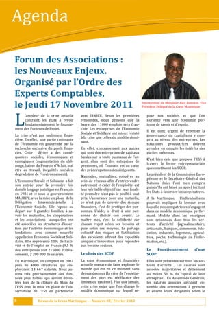 Agenda

Forum	des	Associations	:		
les	Nouveaux	Enjeux.	
Organisé	par	l’Ordre	des		
Experts	Comptables,	
le	Jeudi	17	Novembre	2011                                                                  Intervention de Monsieur Alex Bonvent, Vice
                                                                                           Pré sident Dé lé gué de la Cress Martinique




L    ’ampleur de la crise actuelle
     contraint les é tats à revoir
     fondamentalement le :inance-
ment des Porteurs de Projet.
                                              avec l’INSEE. Selon les premiè res
                                              remonté es, nous pensons que la
                                              barre des 11000 emplois sera fran-
                                              chie. Les entreprises de l’Economie
                                              Sociale et Solidaire ont mieux ré sisté
                                                                                              pose nos socié té s et que l’on
                                                                                              s’oriente vers une é conomie por-
                                                                                              teuse de savoir et d’espoir.
                                                                                              Il est donc urgent de repenser la
La crise n’est pas seulement :inan-                                                           gouvernance du capitalisme y com-
                                              à la crise que celles du modè le domi-
ciè re. En effet, une partie croissante                                                      pris au niveau des entreprises. Les
                                              nant.
de l’é conomie est gouverné e par la                                                        structures productrices doivent
recherche exclusive du pro:it :inan-          En effet, contrairement aux autres              prendre en compte les inté rê ts des
cier. Cette dé rive a des consé -           qui sont des entreprises de capitaux            parties pré sentes.
quences sociales, é conomiques et            basé es sur la toute puissance de l’ar-
                                                                                              C’est bien cela que propose l’ESS à
é cologiques (augmentation du chô -         gent, elles sont des enteprises de
                                                                                              travers la forme entrepreunariale
mage, baisse du Pouvoir d’Achat, mal          personnes, où l’humain est au cœur
                                                                                              que constituent les SCOP.
ê tre au travail, iné galité s sociales,   des pré occupations des dirigeants.
dé gradation de l’environnement).                                                            Le pré sident de la Commission Euro-
                                              S’associer, mutualiser, coopé rer au
                                                                                              pé enne et le Secré taire Gé né ral des
L’Economie Sociale et Solidaire a fait        sein de ré seaux a:in d’entreprendre
                                                                                              Nations Unies l’ont bien compris
son entré e pour la premiè re fois          autrement et cré er de l’emploi tel est
                                                                                              puisqu’ils ont lancé un appel incitant
dans le langage juridique en Français         leur vé ritable objectif car leur :inali-
                                                                                              les Etats à favoriser les coopé ratives.
en 1981 et ce sous le gouvernement            té premiè re n’est pas le pro:it à tout
MAUROY, avec la mise en place de la           prix. L’assurance pour une mutuelle,            A la Martinique, l’individualisme
Dé lé gation     Interministé rielle  à   ce n’est pas de couvrir des risques             pourrait expliquer la lenteur avec
l’Economie Sociale. Elle repose au            :inanciers, c’est de proté ger des per-        laquelle nos compatriotes s’engagent
dé part sur 3 grandes familles, à sa-       sonnes. L’aide, le droit à une per-            dans ce modè le é conomique perfor-
voir les mutuelles, les coopé ratives        sonne de choisir son avenir. Le                 mant. Modè le dont les enseignes
et les associations auxquelles ont            maı̂tre mot, c’est la solidarité car           sont reconnues dans tous les sec-
é té associé es les structures d’inser-    chacun reçoit selon ses besoins et              teurs d’activité (agroalimentaire,
tion par l’activité é conomique et les      paie selon ses moyens. Le partage               artisanats, banques, commerce, é du-
fondations avec comme nouvelle                collectif des risques et l’utilisation          cation, industrie, logement, agricul-
appellation Economie Sociale et Soli-         des excé dents offrent des capacité s         ture, pê che, technologie de l’infor-
daire. Elle repré sente 10% de l’acti-       uniques d’innovation pour ré pondre            mation, etc.).
vité et de l’emploi en France (9,5 %         aux besoins sociaux.
des entreprises soit 215000 é tablis-                                                        Le	 Fonctionnement	                d’une		
sements, 2 200 000 de salarié s.             Le	choix	des	SCOP	                              SCOP	
En Martinique, on comptait en 2002            La crise é conomique et :inanciè re           Elles sont pré sentes sur tous les sec-
prè s de 4000 structures qui em-             actuelle menace de faire exploser le            teurs d’activité . Les salarié s sont
ployaient 14 667 salarié s. Nous au-         monde qui est en ce moment sans                 associé s majoritaires et dé tiennent
rons trè s prochainement des don-            dessus dessous (la crise de l’endette-          au moins 51 % du capital de leur
né es plus :iables qui seront dé voi-       ment des pays est ré vé latrice des           entreprise.. En Assemblé e Gé né rale,
lé es lors de la clô ture du Mois de        limites du systè me). Plus que jamais,         les salarié s associé s dé cident en-
l’ESS avec la mise en place de l’ob-          cette crise exige que l’on change le            semble des orientations à prendre
servatoire de l’ESS en partenariat            modè le é conomique sur lequel re-            et é lisent leurs dirigeants selon le

8		              Revue	de	la	Cress	Martinique	—	Numéro	03/	Février	2012
 