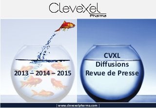 │www.clevexelpharma.com │
Revue de Presse
CVXL
Diffusions
2013 – 2014 – 2015
 
