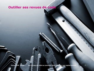 Forum PHP 2010 25Les revues de code ou comment faire fructifier son capital humain
Outiller ses revues de code
 