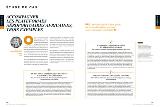 O
utils structurants pour
l’aménagement et le dyna-
misme économique d’un
territoire,lesinfrastructures
aéroportuaires constituent
un levier de développement fondamental pour
l’Afrique. Indispensable pour désenclaver les
régions sans façade maritime ou pauvres en
réseaux de transport terrestres, le secteur aérien
est remarquablement économe en infrastruc-
tures : un aéroport doté d’une piste de trois
kilomètres permet une connexion mondiale.
Mais le développement des plateformes aéro-
portuaires africaines est encore bien souvent
freiné par l’absence de financements adéquats.
Pour parvenir à satisfaire les standards inter-
nationaux en vigueur, les aéroports africains
doiventrenforcer leurssavoir-faire et leurséqui-
pements en matière de sécurité et de sûreté ainsi
qu’en termes d’efficacité logistique. Ils doivent
développer et entretenir aussi les compétences
des nombreuses catégories de personnel qui les
font fonctionner.
Pour répondre – au moins en partie – à ces
défis, des spécialistes interviennent auprès des
plateformes aéroportuaires africaines. Un cer-
tain nombre d’acteurs français, opérateurs et
ingénieristes, œuvrent à la pérennité des aéro-
ports du continent africain – du Cameroun à
la Guinée-Conakry en passant par le Kenya et
la Tanzanie.
ACCOMPAGNER
LES PLATEFORMES
AÉROPORTUAIRES AFRICAINES,
TROIS EXEMPLES
Marie Carru
Déléguée générale,
Proavia
REPÈRES
PROAVIA
Créée en 1976 à l’initiative
conjointe de la direction générale
de l’Aviation civile et d’industriels
du secteur, Proavia regroupe 58
sociétés françaises spécialisées
dans le secteur des équipements
et des services pour les aéroports
et le contrôle aérien. Association
professionnelle sans but lucratif,
Proavia a pour mission de promouvoir
l’offre des équipementiers et
consultants aéroportuaires français
sur la scène internationale. Elle
informe par ailleurs ses membres sur
les différentes tendances du marché.
 Un aéroport doté d’une piste
de trois kilomètres permet
une connexion mondiale. 
L’ASSISTANCE TECHNIQUE D’EGIS
À L’AÉROPORT DE NAIROBI
Par Frédéric Nicolon, directeur général adjoint, Egis Avia
Avec un trafic supérieur à six millions de passagers annuels, l’aéroport de Nairobi est l’un
des dix aéroports les plus importants d’Afrique. Porte d’accès essentielle pour le Kenya et la
sous-région, c’est aussi une infrastructure clé pour ses retombées socio-économiques. Leader
en Europe du conseil et de l’ingénierie pour le secteur du transport aérien, Egis Avia est
intervenue de 2010 à 2015 auprès de la Kenya Airports Authority (KAA). Sur financement
de l’Agence Française de Développement et de la Banque européenne d’investissement,
Egis a fourni une assistance technique et managériale à l’exécution d’un projet d’extension
de l’aéroport. Elle a formé en particulier le personnel pour qu’il soit en capacité d’exploiter
l’infrastructure sur le long terme. Au-delà de la planification aéroportuaire et de l’ingénierie
des infrastructures, cela s’est traduit par des actions de sensibilisation, de formation et de
diffusion de bonnes pratiques axées sur la sécurité, les enjeux sociaux et environnementaux,
la viabilité financière de l’aéroport, ainsi que sur la nécessité d’une gouvernance responsable
et performante.
ADP EN TANZANIE ET EN GUINÉE-CONAKRY
Par Frédéric Thénevin, directeur du développement Afrique,
ADP Ingénierie
Sur financement de l’Agence Française de Développement (AFD), ADP Ingénierie – filiale du
groupe Aéroports de Paris (ADP) – a réalisé les études de réhabilitation et d’extension de
l’aérogare de Dar es Salam au bénéfice de la Tanzania Airports Authority. ADP Management,
autre filiale de ADP, est actionnaire de la SOGEAC, société exploitante de l’aéroport de
Conakry. Ses revenus d’exploitation ont permis, en 2013, de réhabiliter l’aérogare. L’appuie les
acteurs locaux dans la réalisation d’études de faisabilité et d’impact permet de concevoir un
projet viable, adossé à un plan de financement solide. Ensuite, des missions de maîtrise
d’œuvre en phase travaux doivent garantir aux maîtres d’ouvrage et aux financeurs que des
objectifs essentiels – comme le respect des plannings et des coûts – seront atteints. Il s’agit
d’assurer sur le long terme la performance économique, environnementale et sociale, ainsi
que financière, de l’aéroport, et par conséquence les remboursements des prêts contractés.
3 7
S E C T E U R P R I V É  D É V E L O P P E M E N T
3 6
S E C T E U R P R I V É  D É V E L O P P E M E N T
ÉTUDEDECAS
ÉTUDEDECAS
É T U D E D E C A S
DE MULTIPLES GESTIONNAIRES AUX CÔTÉS
D’AÉROPORTS DU CAMEROUN
Par Jean-François Guitard, directeur du développement,
Aéroports de la Côte d’Azur
Le groupe Aéroports de la Côte d’Azur, par le biais de sa filiale d’ingénierie aéroportuaire Nice
Airport Management (NAMA), assure des activités de formation, de conseil et de gestion.
NAMA intervient en particulier au Cameroun. Société à l’actionnariat majoritairement public,
Aéroports du Cameroun (ADC) assure la gestion des sept principaux aéroports du pays. Elle
s’appuie depuis 2011 sur l’expertise de plusieurs gestionnaires européens. Dans ce contexte,
NAMA a formé plus de 80 cadres de l’aéroport. Elle intervient également en tant que conseil ;
elle a par exemple assisté ADC dans la définition de sa stratégie marketing pour la période
2012-2017 et l’appuie depuis 2015 pour mettre en place une démarche marketing complète
visant le développement des lignes aériennes. Le groupe Aéroports de Lyon accompagne
également ADC dans son projet de mise aux normes de la piste de l’aéroport de Douala et
de réaménagement de l’aérogare.
 