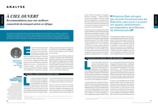 années 1960, qui avantagent les compagnies
aériennes « nationales » – créées par les États,
en partie pour s’affirmer en tant que nations
après leurs indépendances. Cinquante années
plus tard, la situation n’a guère évolué alors que
les marchés plus matures ont pleinement pris
la mesure des avantages qui découlent d’une
plus grande connectivité aérienne.
EnEurope,lesecteurdutransportaérienévoluait
jusqu’en1988dansunenvironnementfortement
réglementé ; pour libéraliser le marché, il a fallu
voter, au niveau de l’Union européenne (UE),
trois séries consécutives de lois. Leurs effets ont
été retentissants, entraînant un bond significatif
du trafic aérien. Entre 1992 et 2000, le nombre
des liaisons régulières entre les pays européens
a augmenté de près de 75 % et le nombre de
vols de 88 %, avec dans le même temps plus
qu’un doublement du nombre de sièges propo-
sés (OACI, 2006). Les prix des billets d’avion
ont aussi baissé, du fait de l’accroissement de la
concurrence. En prix constants, le prix moyen
des billets a chuté de plus de 15 % sur la période.
 Vingt-trois États ont signé
des accords d’ouverture avec les
États-Unis, mais aucun n’a ouvert
son espace conformément
aux dispositions de la Décision
de Yamoussoukro.
En Amérique latine, l’amélioration de la connec-
tivité a également bénéficié aux pays en dévelop-
pement. Au Chili, par exemple, le trafic aérien
du pays, libéralisé en 1979, a progressé beaucoup
plus rapidement que les moyennes régionales
et mondiales. Au Costa Rica, l’ouverture du
marché aérien a permis de faire quadrupler en
vingt ans le nombre de touristes (OACI, 2006).
Au Brésil, de nouvelles compagnies à bas coûts
se sont développées, amenant la création de
liaisons supplémentaires et une baisse des tarifs.
L’OUVERTURE DU CIEL AFRICAIN : UN BIEN LONG PARCOURS
L
es pouvoirs publics africains ne
sont pas restés totalement insen-
siblesauxavantagesd’unemeilleure
connectivité, et des démarches de
libéralisation ont été engagées au
niveaubilatéral,régionaloucontinental.Beaucoup
de pays d’Afrique ont adopté en 1999 la Décision
de Yamoussoukro, soutenue par la Commission
économique des Nations unies pour l’Afrique
(CEA) dansle cadre de sa mission d’amélioration
du commerce et des échanges intra-africains.
Le premier objectif de la Décision de Yamous-
soukro était l’ouverture du transport aérien inte-
rafricain. L’accord3
engageait ses 44 signataires à
déréglementerleursservicesdetransportsaériens
et à ouvrir le marché régional à la concurrence
internationale. Si la Décision de Yamoussoukro
revêt en théorie un caractère contraignant, sa
mise en application a jusqu’ici été lente et limi-
tée. Les mesures protectionnistes favorisant les
compagnies aériennes nationales – attributions
de subventions publiques, pratiques discrimina-
toires à l’égard des compagnies venues d’autres
continents, etc. – sont toujours les principaux
freins à son application. Les sévères restrictions
imposéesparlesautoritésdel’UEauxtransporteurs
africains en matière de sécurité constituent aussi
un facteur de blocage, auxquels s’ajoutent des
freinsd’ordreadministratif(InterVISTAS,2014).
En outre, il arrive fréquemment que des États
africains refusent d’ouvrir leur espace aérien à
d’autresacteursducontinentalorsqu’ilsacceptent
de le faire pour des compagnies non africaines.
Vingt-trois États ont ainsi signé des accords
d’ouverture avec les États-Unis, mais aucun n’a
ouvert son espace conformément aux disposi-
tions de la Décision de Yamoussoukro (AFRAA,
2014). La mise en œuvre de la Décision a aussi
Raphael Kuuchi,
Vice-président
de l’IATA
pour l’Afrique
À CIEL OUVERT
Recommandations pour une meilleure
connectivité du transport aérien en Afrique
E
n 1969, Neil Armstrong et Buzz
Aldrin ont volé – sans escale ! –
de la Terre à la Lune. En 2017,
le fondateur de Google, Sergey
Brin rejoindra d’une seule traite
la Station spatiale internationale, et un groupe
de pionniers de l’espace embarquera en 2026
sur un vol direct à destination de Mars. Mais
pour parcourir les 2 500 kilomètres qui séparent
l’Algérie du Cameroun – deux pays situés sur
le même continent –, l’itinéraire le plus pra-
tique passe aujourd’hui par Istanbul et implique
trois vols différents. Le trajet dure au minimum
24 heures, mais peut aller jusqu’à 30 heures selon
les horaires des correspondances (CARTE ).
C’est là un des paradoxes les plus troublants
de notre époque.
La mauvaise connectivité1
des liaisons aériennes
en Afrique n’a pas pour unique conséquence des
itinéraires et des durées de vol peu pratiques.
Elle est également préjudiciable aux économies
des cinquante-quatre États africains et à celles
de toute la région. En Afrique, les droits fonda-
mentaux de la circulation aérienne (Freedom of
the Air)2
, le cabotage et l’actionnariat étranger
sont tous très fortement réglementés.
AMÉLIORER LA CONNECTIVITÉ DU TRANSPORT AÉRIEN
L
e secteur du transport aérien peut
contribuer de façon très significa-
tive à la croissance économique et
au développement du continent.
Il peut favoriser l’ouverture des
marchés et leur mise en relation ; il est en outre
indispensable à l’essor du tourisme et crucial
pourl’acheminementdesdenréespérissablesque
les pays africains exportent. De même, amélio-
rer la connectivité des liaisons aériennes peut
entraîner un accroissement de la productivité
en stimulant l’investissement et l’innovation.
Pourtant, même si les bienfaits du secteur
aérien sont largement connus, des obstacles
continuent d’empêcher le développement des
liaisons interafricaines. Ils sont principalement
dus aux politiques protectionnistes du début des
La mauvaise connectivité des liaisons aériennes en Afrique freine les économies du continent. Jusqu’ici, les
initiatives visant à libéraliser le ciel africain n’ont pratiquement pas été mises en œuvre. En s’appuyant sur la
modélisation statistique, une étude commanditée par l’IATA illustre les bénéfices considérables qui pourraient
être retirés, sur le plan économique et social, d’une ouverture à la concurrence du transport aérien en Afrique.
REPÈRES
L’ASSOCIATION
INTERNATIONALE DU
TRANSPORT AÉRIEN
(IATA)
L’Association internationale
du transport aérien (IATA)
est la principale organisation
professionnelle du secteur du
transport aérien. Elle représente
quelque 260 compagnies aériennes,
implantées dans 117 pays différents.
Ces compagnies génèrent 83 % du
trafic aérien mondial. Son rôle est
de faciliter la collaboration entre ses
membres, dans le but de promouvoir
un transport aérien sûr et fiable,
dans des conditions économiques et
de sécurité optimales, au profit des
consommateurs du monde entier.
1 Dans le contexte de cet article, le mot « connectivité » est utilisé pour désigner les connexions des lignes aériennes entre elles – et ne concerne pas
le domaine informatique.
2 Cette expression désigne un ensemble de droits propres à l’aviation commerciale, accordant aux compagnies aériennes d’un pays le privilège
d’entrer dans l’espace aérien et d’atterrir dans un autre pays.
3 Cet accord venait compléter la Déclaration de Yamoussoukro, datant de 1988, similaire dans les objectifs mais qui manquait d’un cadre bien défini et
de dispositifs de règlement des litiges.
1 7
S E C T E U R P R I V É  D É V E L O P P E M E N T
1 6
S E C T E U R P R I V É  D É V E L O P P E M E N T
ANALYSE
ANALYSE
A N A L Y S E
 