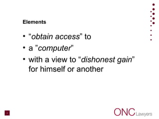 Elements
• “obtain access” to
• a ”computer”
• with a view to “dishonest gain”
for himself or another
4
 