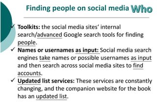 Finding people on social media
 Toolkits: the social media sites‘ internal
search/advanced Google search tools for findin...