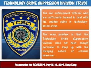 TECHNOLOGY CRIME SUPPRESION DIVISION (TCSD)
ศูนย์ปฏิบัติการสานักงานตารวจแห่งชาติPresentation for REVULN’19, May 15-16, 201...