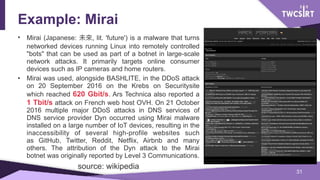 Example: Mirai
• Mirai (Japanese: 未來來, lit. 'future') is a malware that turns
networked devices running Linux into remotel...