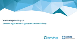 www.cammsgroup.comAustralia . New Zealand . North America . Asia . United Kingdom
Introducing RevuMap v2
Enhance organizational agility and service delivery
 