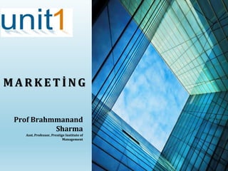 M A R K E T İ N G
Prof Brahmmanand
Sharma
Asst. Professor, Prestige Institute of
Management
 