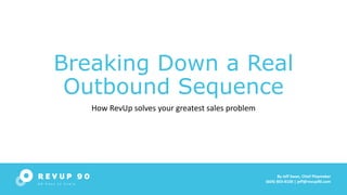 An Partner
Breaking Down a Real
Outbound Sequence
How RevUp solves your greatest sales problem
By Jeff Swan, Chief Playmaker
(604) 803-8100 | jeff@revup90.com
 