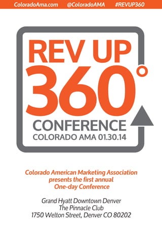 ColoradoAma.com @ColoradoAMA #REVUP360
Colorado American Marketing Association
presents the first annual
One-day Conference
Grand Hyatt Downtown Denver
The Pinnacle Club
1750 Welton Street, Denver CO 80202
 