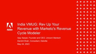 India VMUG: Rev Up Your
Revenue with Marketo's Revenue
Cycle Modeler
Ajay Sarpal, Founder and CEO, Unicorn Martech
Darshil Shah, Consultant, Deloitte
May 24, 2023
 