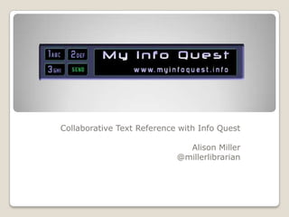 Collaborative Text Reference with Info Quest Alison Miller @millerlibrarian 