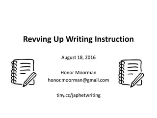 Revving Up Writing Instruction
August 18, 2016
Honor Moorman
honor.moorman@gmail.com
tiny.cc/japhetwriting
 